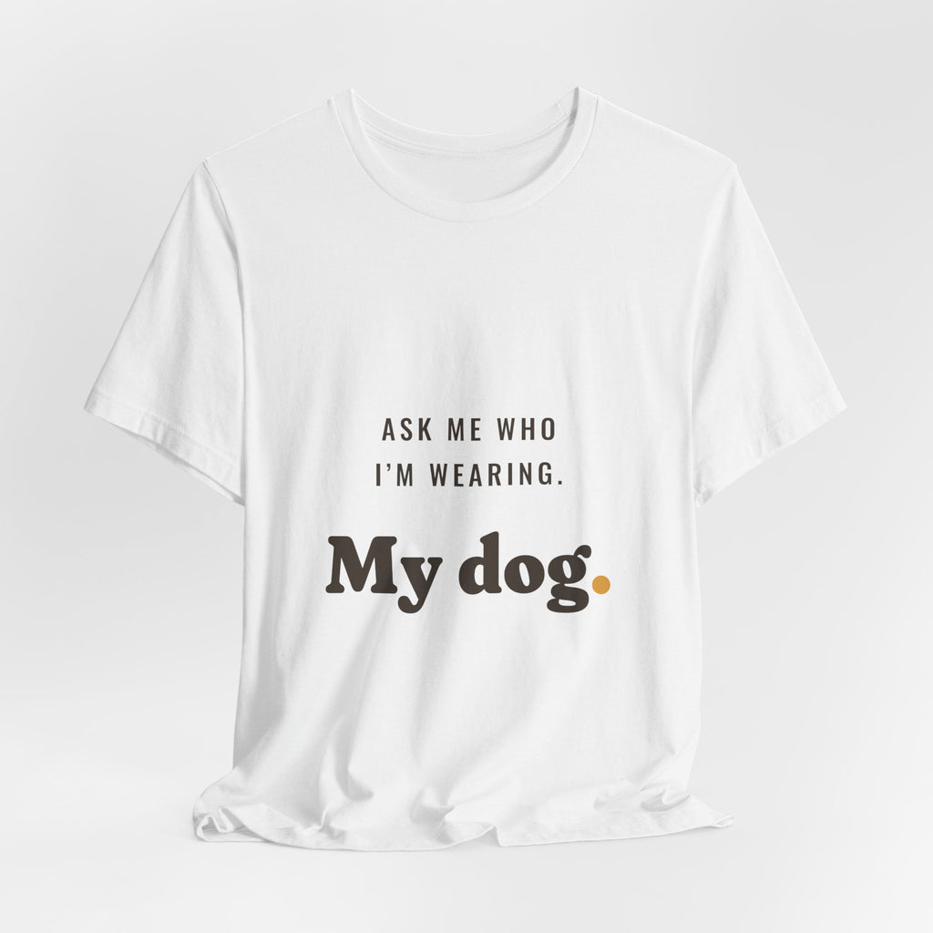 Ask Me Who I'm Wearing Tee