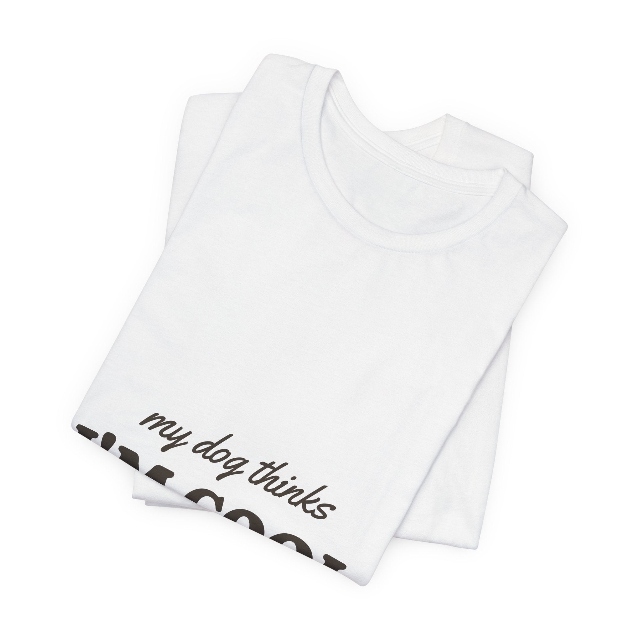 My Dog Thinks I'm Cool Tee