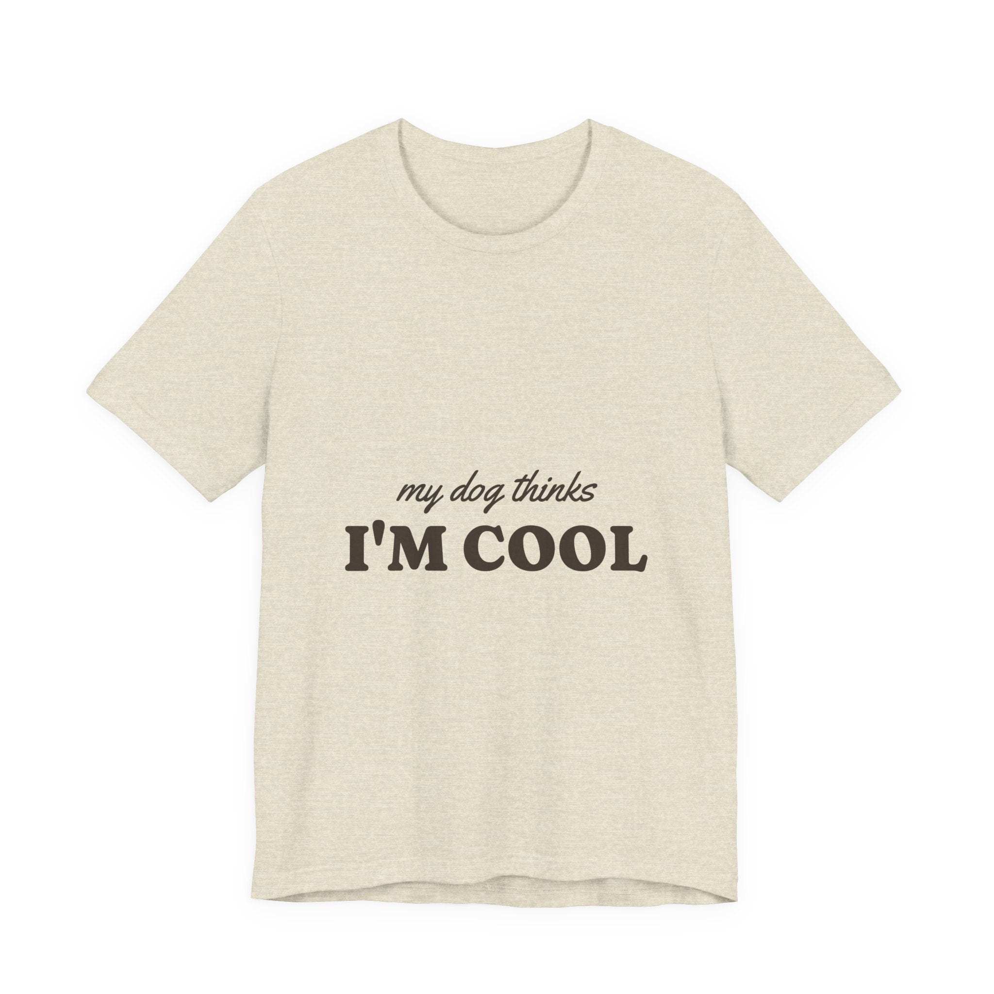 My Dog Thinks I'm Cool Tee