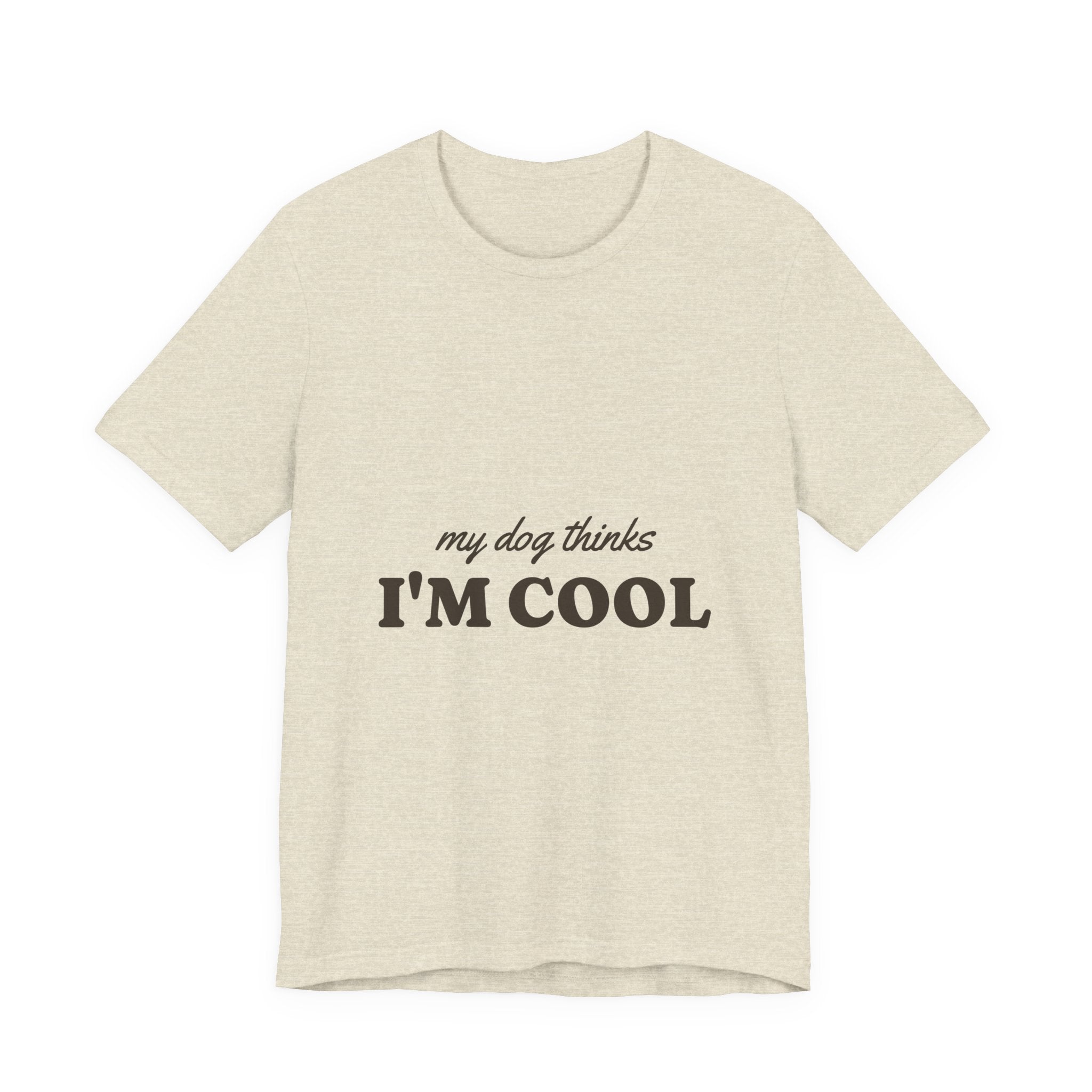 My Dog Thinks I'm Cool Tee