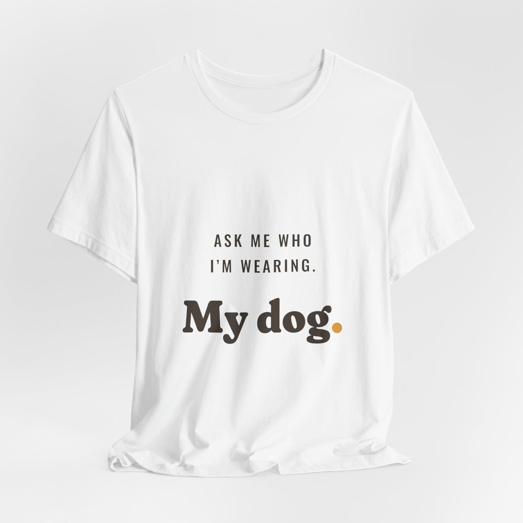 Ask Me Who I'm Wearing Tee
