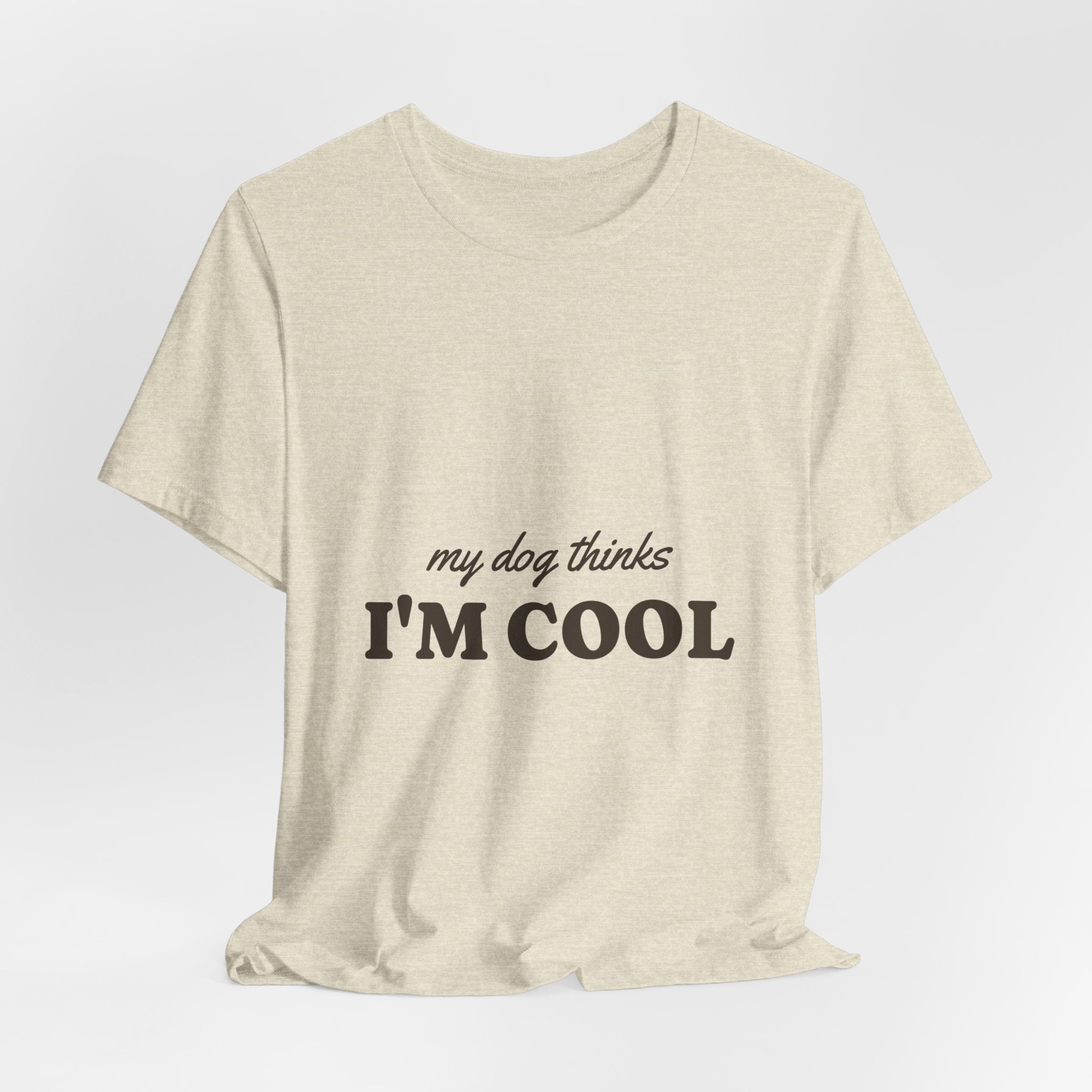 My Dog Thinks I'm Cool Tee