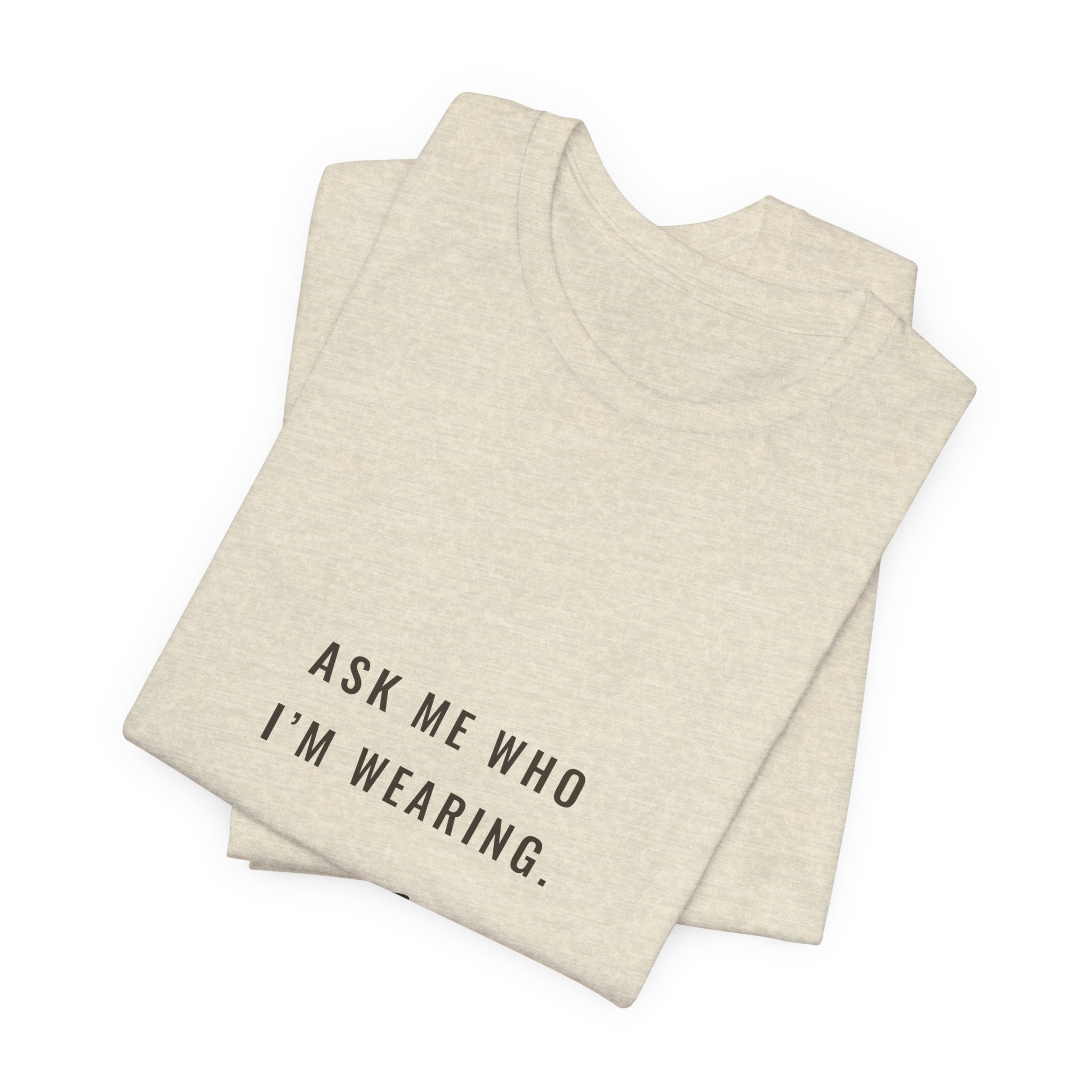 Ask Me Who I'm Wearing Tee