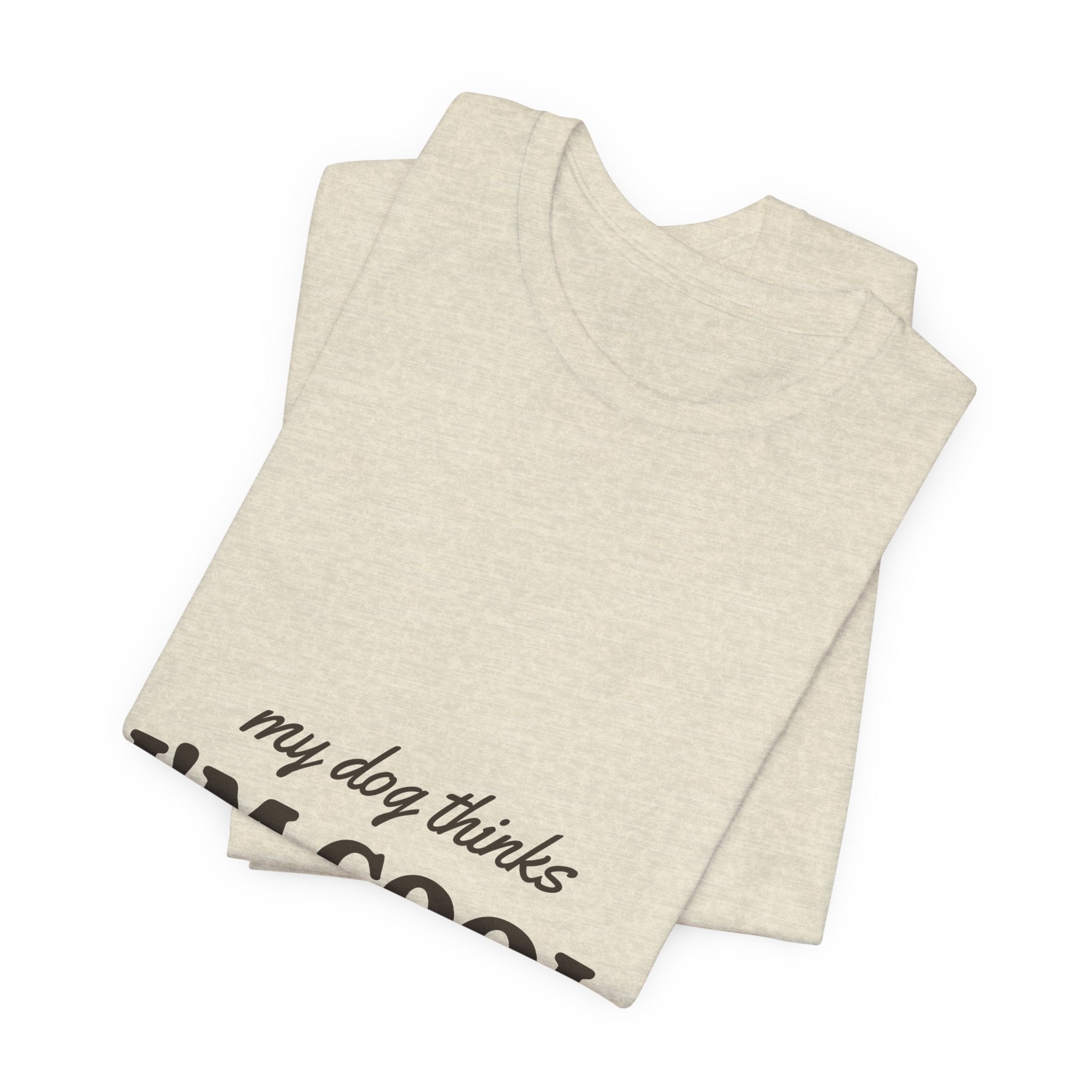My Dog Thinks I'm Cool Tee