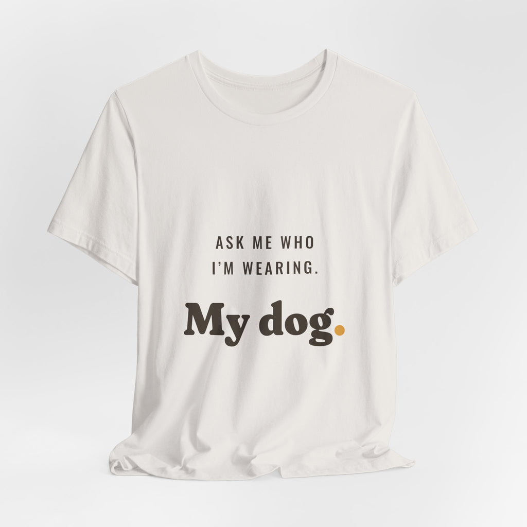 Ask Me Who I'm Wearing Tee