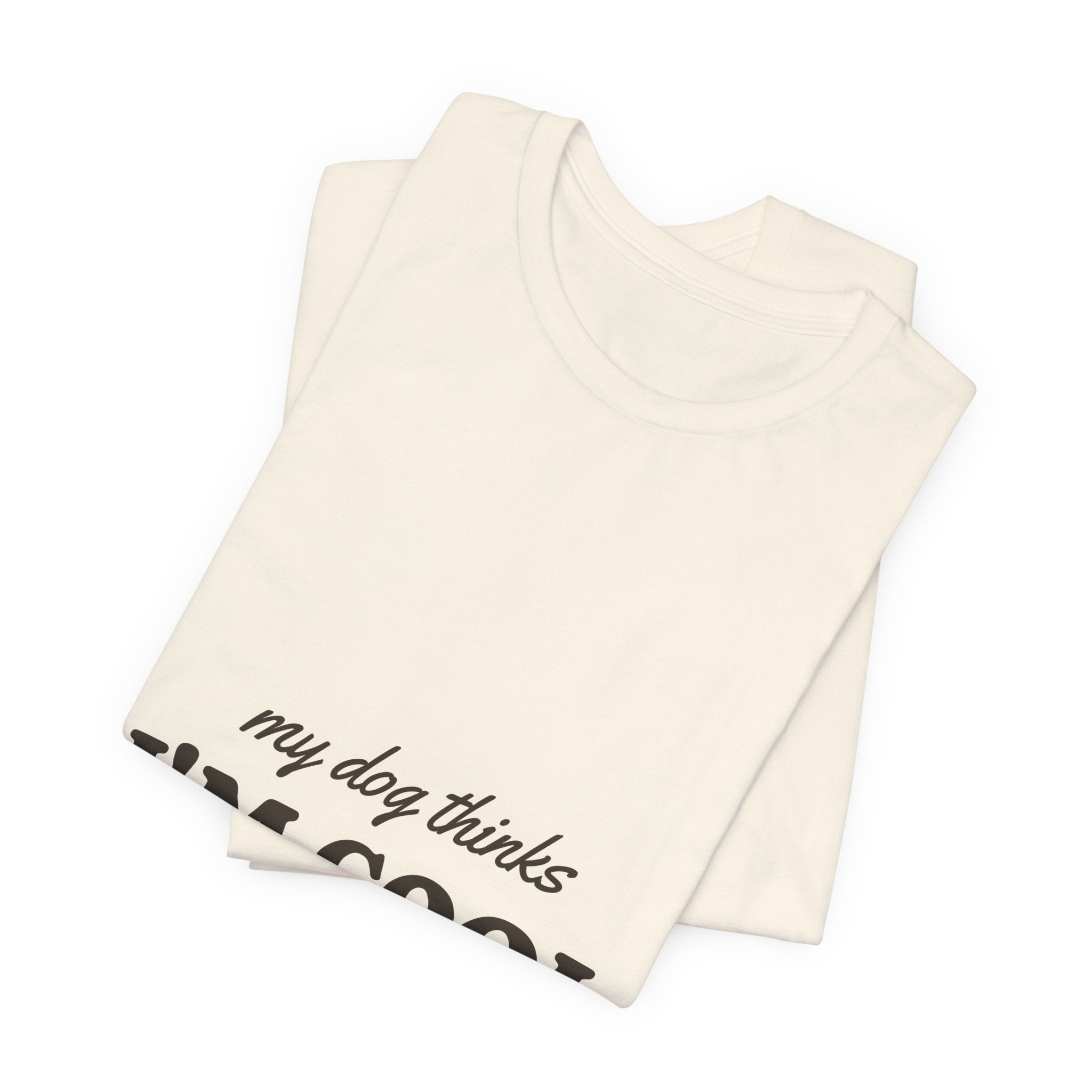 My Dog Thinks I'm Cool Tee