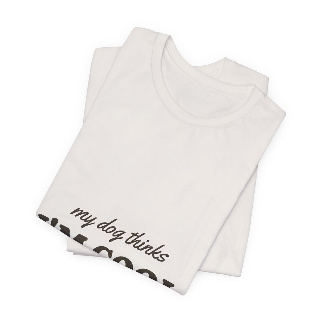 My Dog Thinks I'm Cool Tee