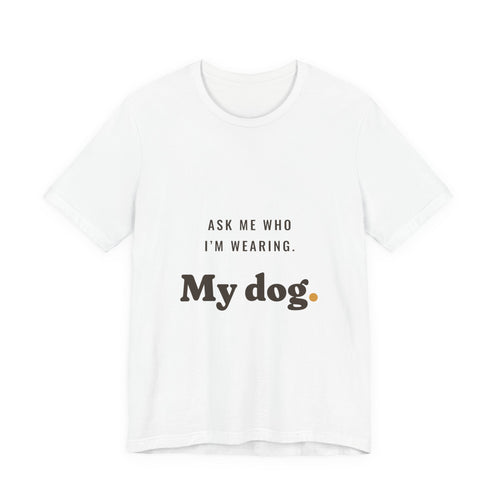 Ask Me Who I'm Wearing Tee