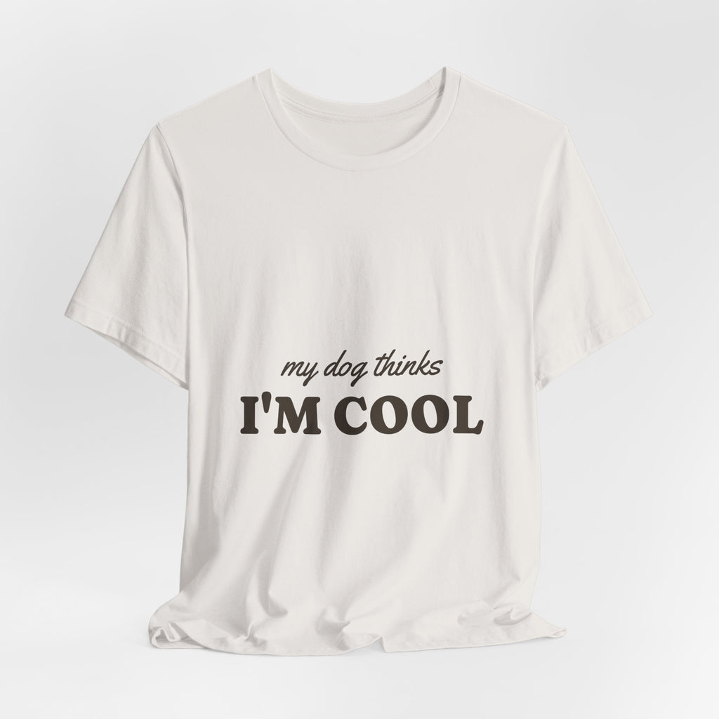 My Dog Thinks I'm Cool Tee