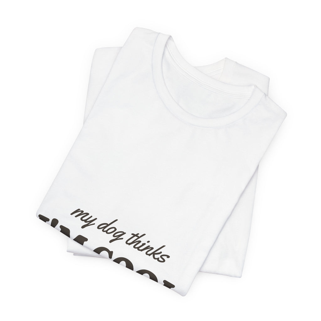 My Dog Thinks I'm Cool Tee