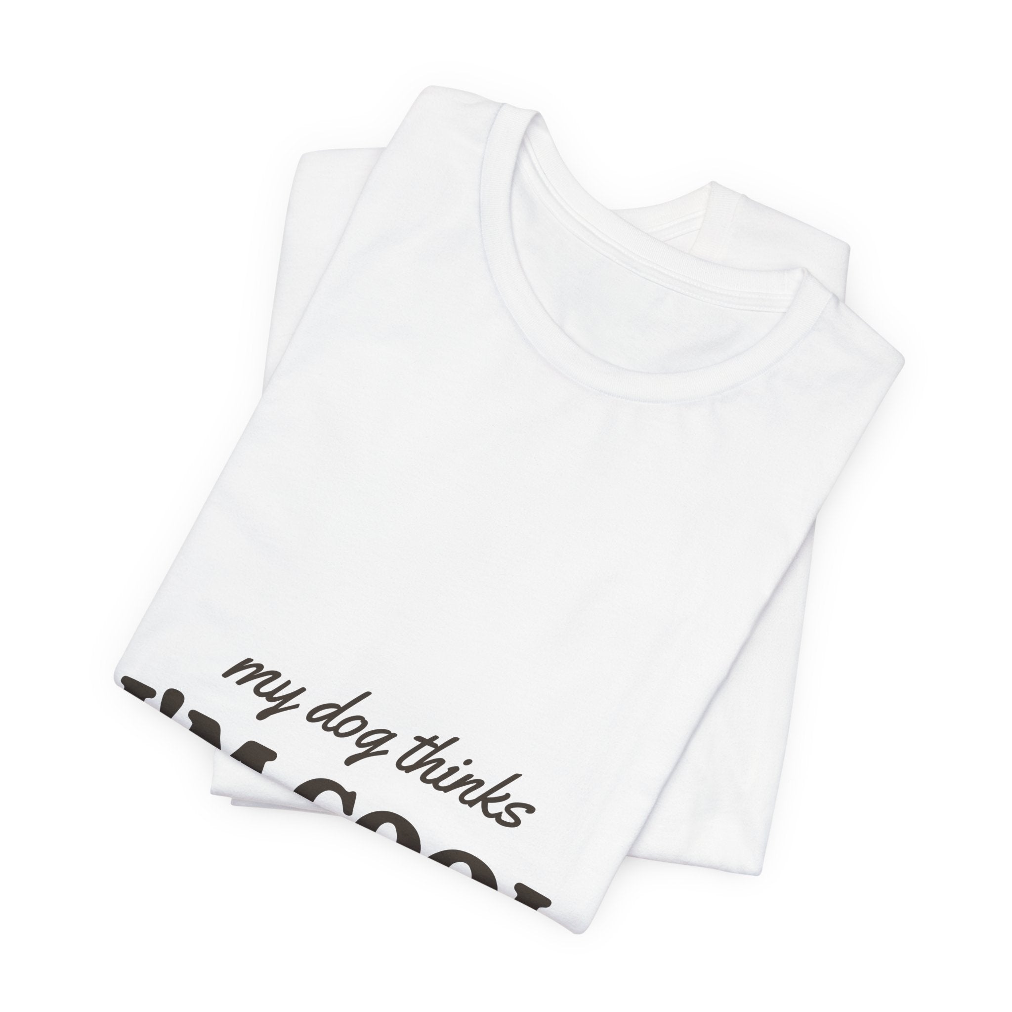 My Dog Thinks I'm Cool Tee
