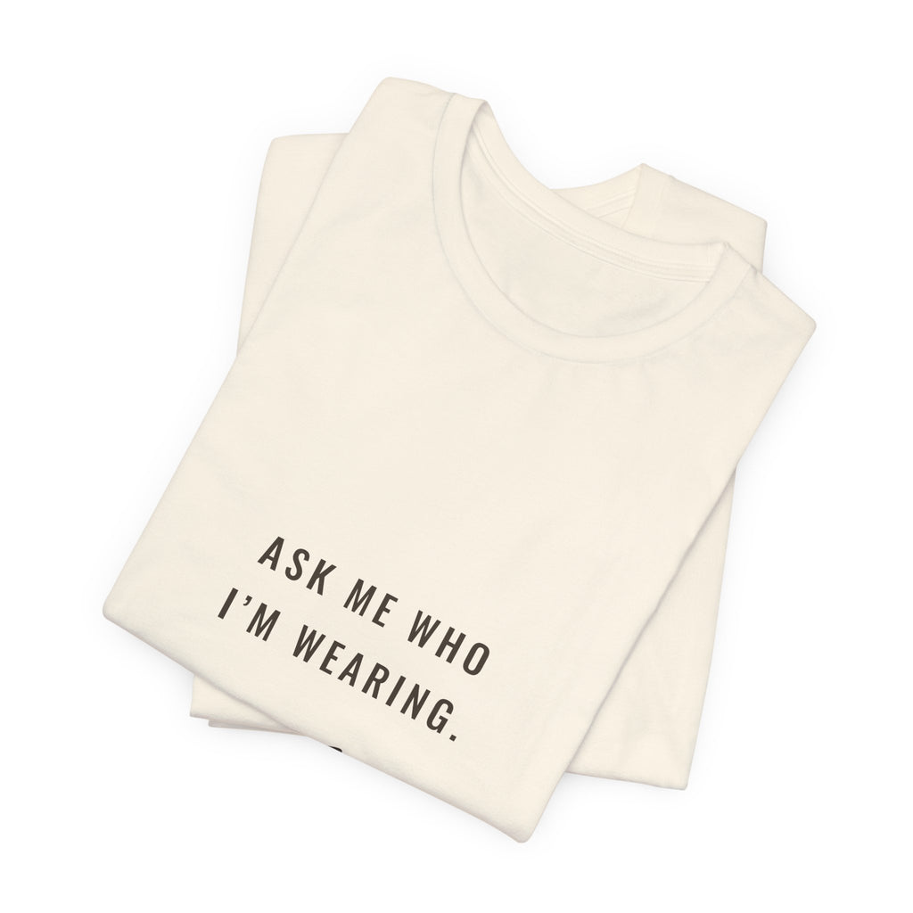 Ask Me Who I'm Wearing Tee